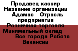 Продавец-кассир › Название организации ­ Адамас › Отрасль предприятия ­ Розничная торговля › Минимальный оклад ­ 37 000 - Все города Работа » Вакансии   